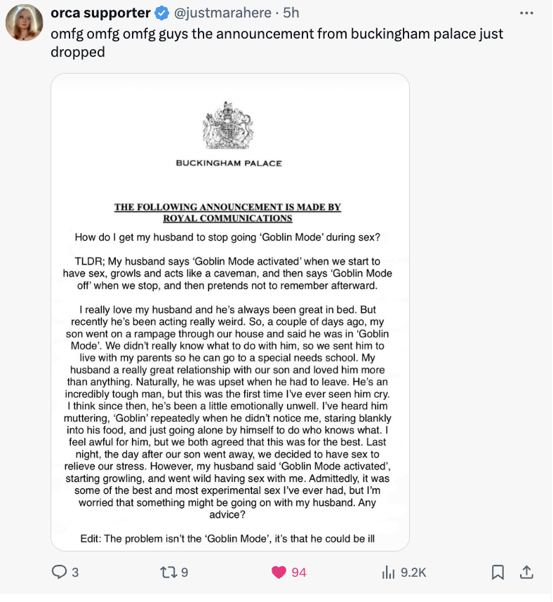 screenshot - orca supporter . 5h omfg omfg omfg guys the announcement from buckingham palace just dropped Buckingham Palace The ing Announcement Is Made By Royal Communications How do I get my husband to stop going 'Goblin Mode' during sex? Tldr; My husba